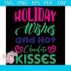 Holiday Wishes And Hot Chocolate Kisses Svg, Christmas Svg, Chocolate Svg, Wishes Svg