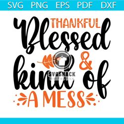 Thankful Blessed Kind Of A Mess Svg, Thanksgiving Svg, Thankful Svg, Blessed Svg