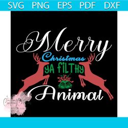merry christmas ya filthy animal svg, christmas svg, xmas svg, reindeer svg, christmas gift svg