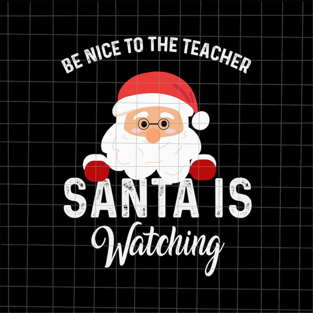 MR-108202382457-be-nice-to-the-teacher-santa-is-watching-svg-santa-teacher-image-1.jpg