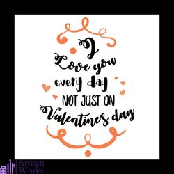 i love you every day not just on valentines day svg, valentine svg, word svg