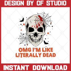 omg i'm like literally dead png, halloween png, halloween sublimation design, spooky halloween png, skeleton png, funny