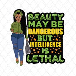beauty maybe dangerous but intelligence is lethal svg, black girl svg, black beauty svg, black queen svg, black pride sv