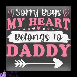 sorry boys my heart belongs to daddy svg, valentine svg,boys svg, sorry svg