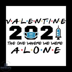 valentine 2021 the one where we were alone svg, valentine svg, alone svg, vaccine svg