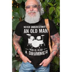 never underestimate an old man who is also a drummer shirt - drums t-shirt - funny grandpa - drummer gift - band shirt,