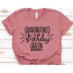 quarantined birthday queen t-shirt. birthday party tee, custom birthday quarantined shirt,quarantine birthday gift