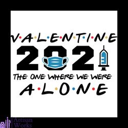 valentine 2021 the one where we were alone svg, valentine svg, alone svg, vaccine svg