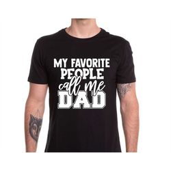 my favorite people call me dad, funny dad shirt, fathers day gift, funny dad gift, gift for father, trendy dad shirts