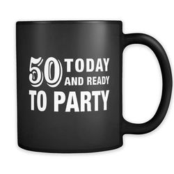 50th birthday mug, 50th birthday gift, birthday party mug birthday party decor black mug 50th today and ready to party a
