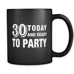 30th birthday mug, 30th birthday gift, birthday party mug, birthday party decor, black mug, 30th today and ready to part