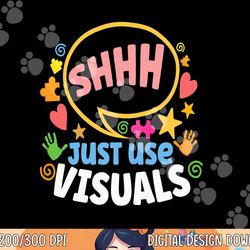 shhh just use visuals special-needs education inclusion  png, sublimation copy
