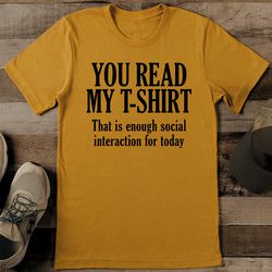you read my t shirt that is enough social interaction for today tee