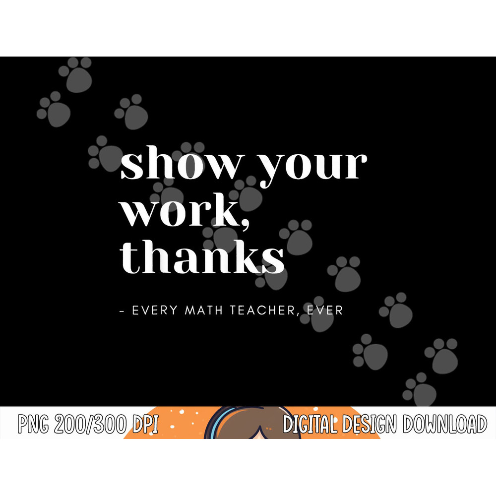 Show Your Work, Thanks Math Teacher png, sublimation copy.jpg