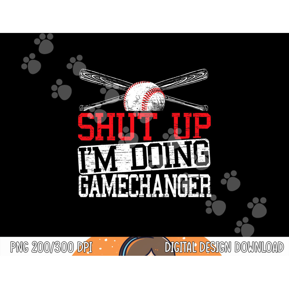 Shut Up Im Doing Game Changer for a Game Changer Baseball png, sublimation.jpg
