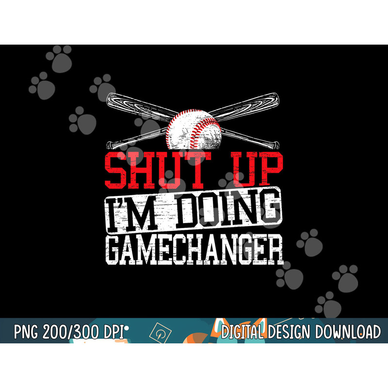 Shut Up Im Doing Game Changer for a Game Changer Baseball png, sublimation.jpg