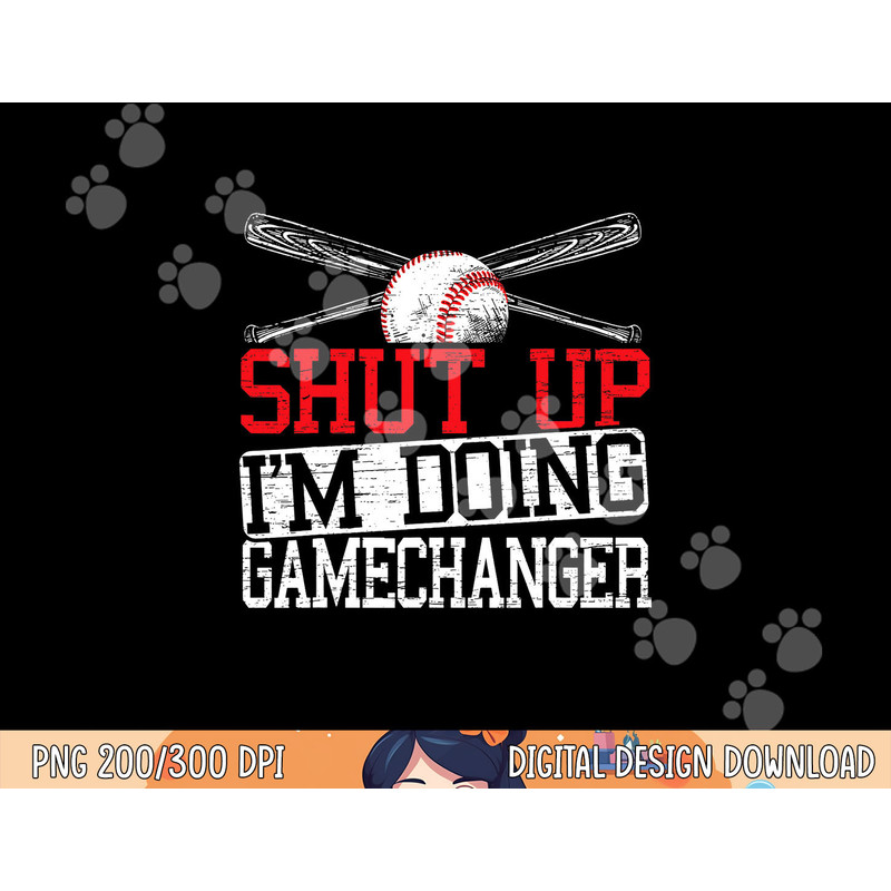 Shut Up Im Doing Game Changer for a Game Changer Baseball png, sublimation.jpg