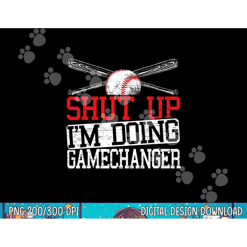 Shut Up Im Doing Game Changer for a Game Changer Baseball png, sublimation.jpg