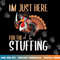 Im Just Here For The Stuffing Funny Thanksgiving Turkey Gift png, sublimation copy.jpg