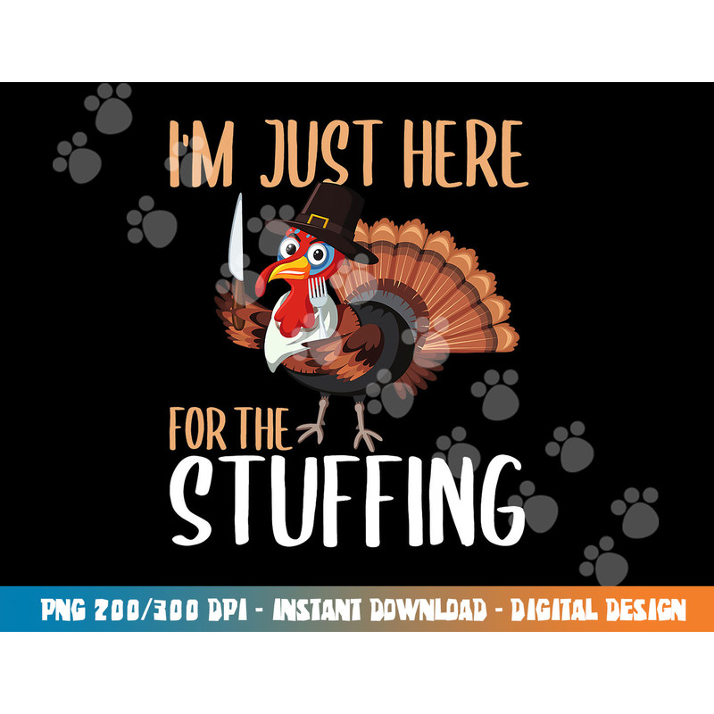 Im Just Here For The Stuffing Funny Thanksgiving Turkey Gift png, sublimation copy.jpg