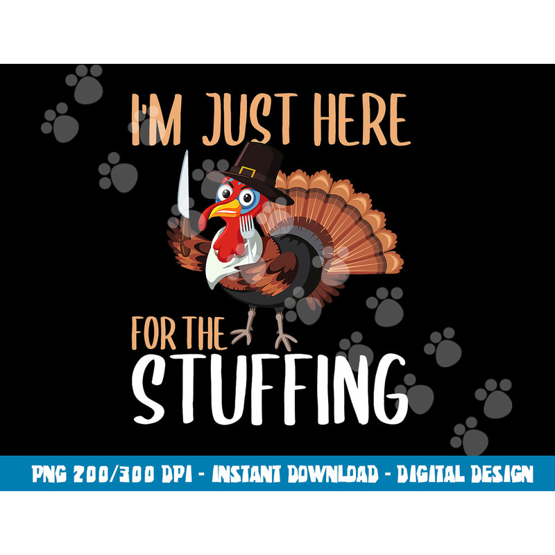 Im Just Here For The Stuffing Funny Thanksgiving Turkey Gift png, sublimation copy.jpg
