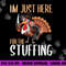 Im Just Here For The Stuffing Funny Thanksgiving Turkey Gift png, sublimation copy.jpg