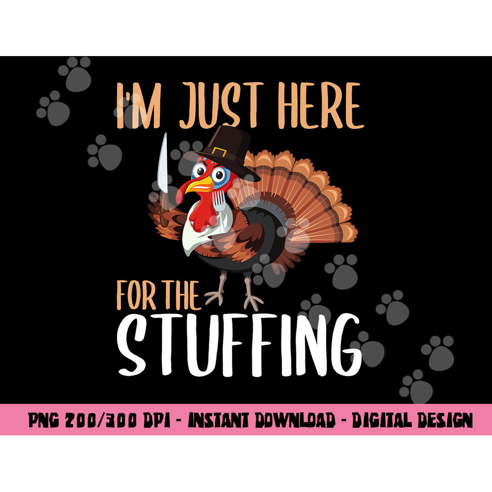 Im Just Here For The Stuffing Funny Thanksgiving Turkey Gift png, sublimation copy.jpg
