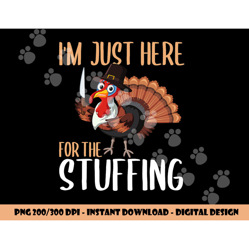 Im Just Here For The Stuffing Funny Thanksgiving Turkey Gift png, sublimation copy.jpg