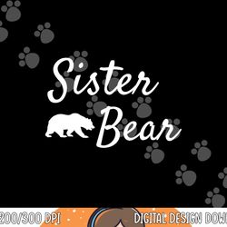 Sister Bear Shirt - Christmas Papa Bear Mama Bear Baby Bear png, sublimation copy