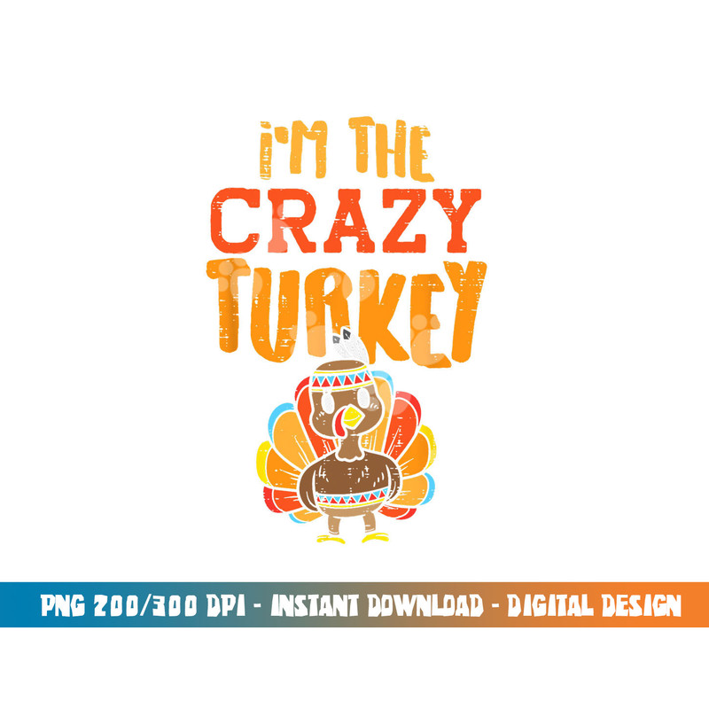 Im The Crazy Turkey Funny Matching Thanksgiving Family Women png, sublimation copy.jpg