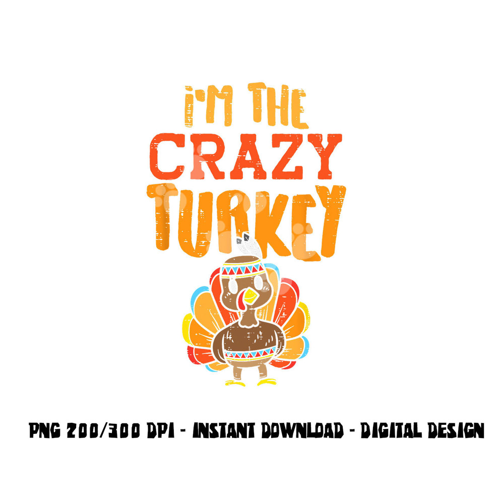 Im The Crazy Turkey Funny Matching Thanksgiving Family Women png, sublimation copy.jpg