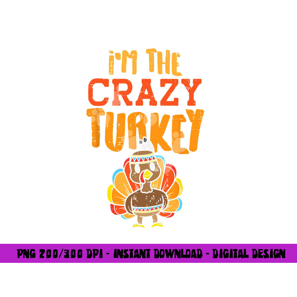Im The Crazy Turkey Funny Matching Thanksgiving Family Women png, sublimation copy.jpg