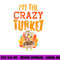 Im The Crazy Turkey Funny Matching Thanksgiving Family Women png, sublimation copy.jpg