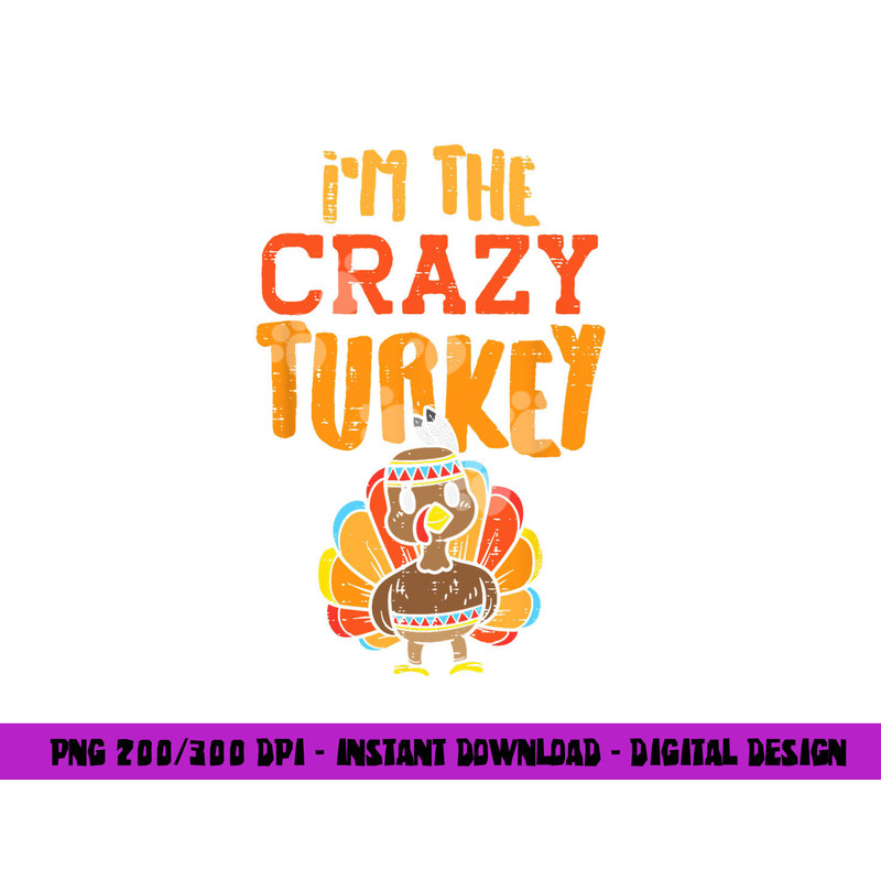 Im The Crazy Turkey Funny Matching Thanksgiving Family Women png, sublimation copy.jpg