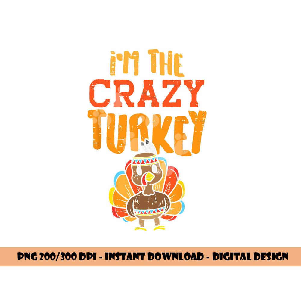 Im The Crazy Turkey Funny Matching Thanksgiving Family Women png, sublimation copy.jpg