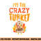 Im The Crazy Turkey Funny Matching Thanksgiving Family Women png, sublimation copy.jpg