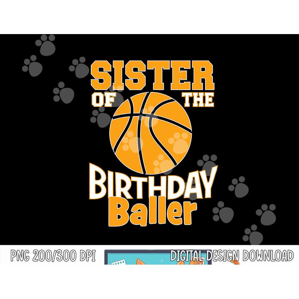 Sister Of The Birthday Baller Basketball Themed Party png, sublimation copy.jpg