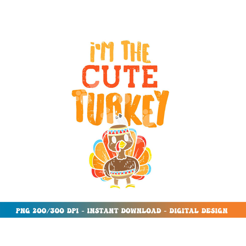 Im The Cute Turkey Funny Matching Thanksgiving Family Girls png, sublimation copy.jpg