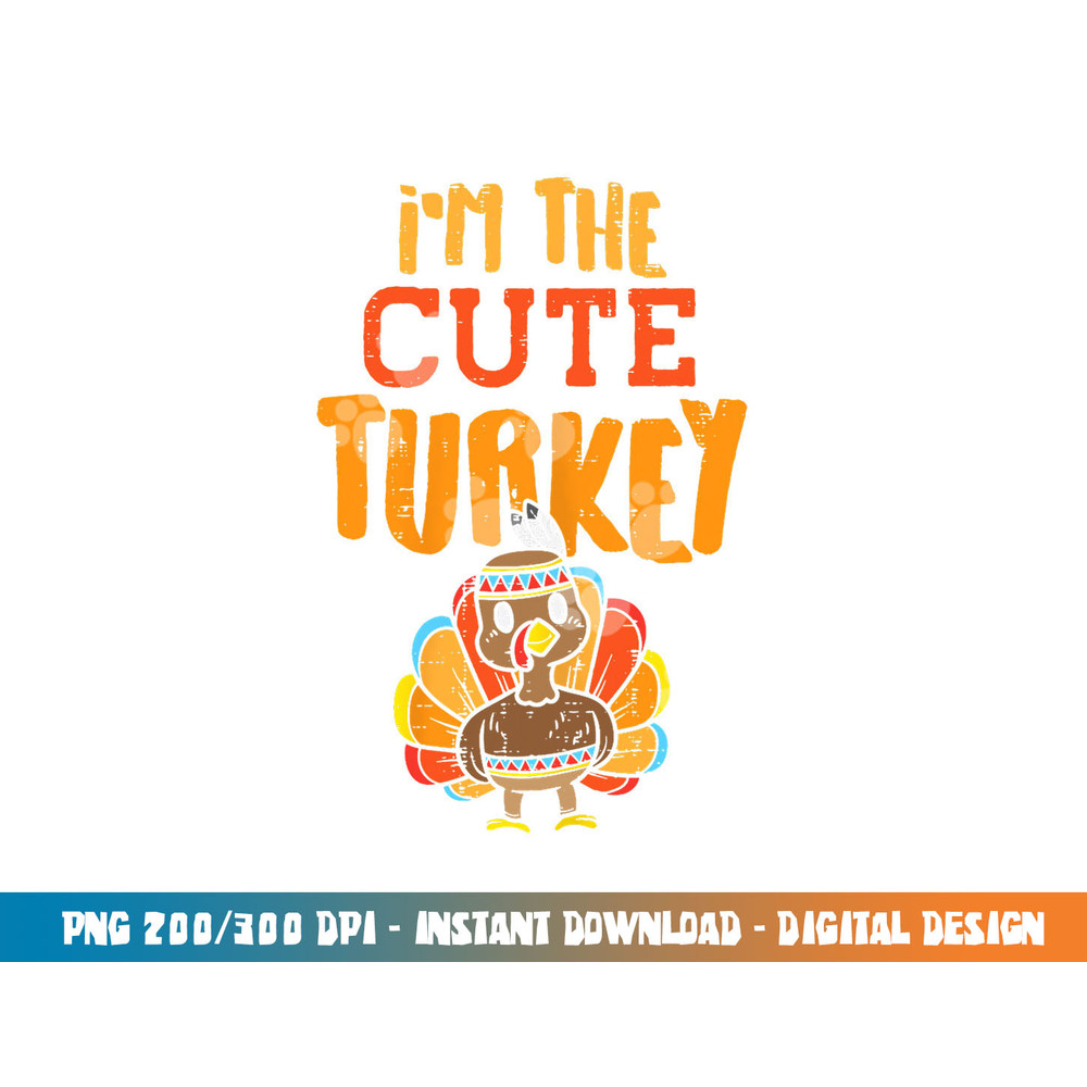 Im The Cute Turkey Funny Matching Thanksgiving Family Girls png, sublimation copy.jpg
