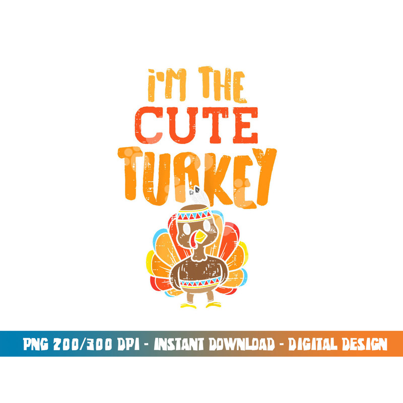 Im The Cute Turkey Funny Matching Thanksgiving Family Girls png, sublimation copy.jpg
