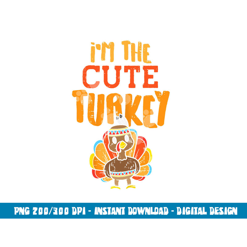 Im The Cute Turkey Funny Matching Thanksgiving Family Girls png, sublimation copy.jpg