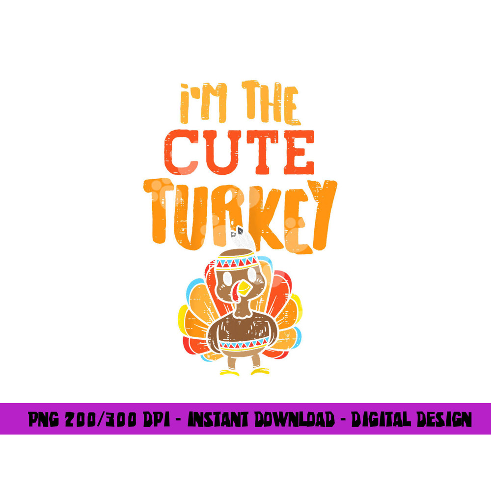 Im The Cute Turkey Funny Matching Thanksgiving Family Girls png, sublimation copy.jpg