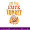 Im The Cute Turkey Funny Matching Thanksgiving Family Girls png, sublimation copy.jpg