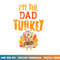 Im The Dad Turkey Funny Thanksgiving Matching Daddy Papa Men png, sublimation copy.jpg
