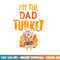 Im The Dad Turkey Funny Thanksgiving Matching Daddy Papa Men png, sublimation copy.jpg