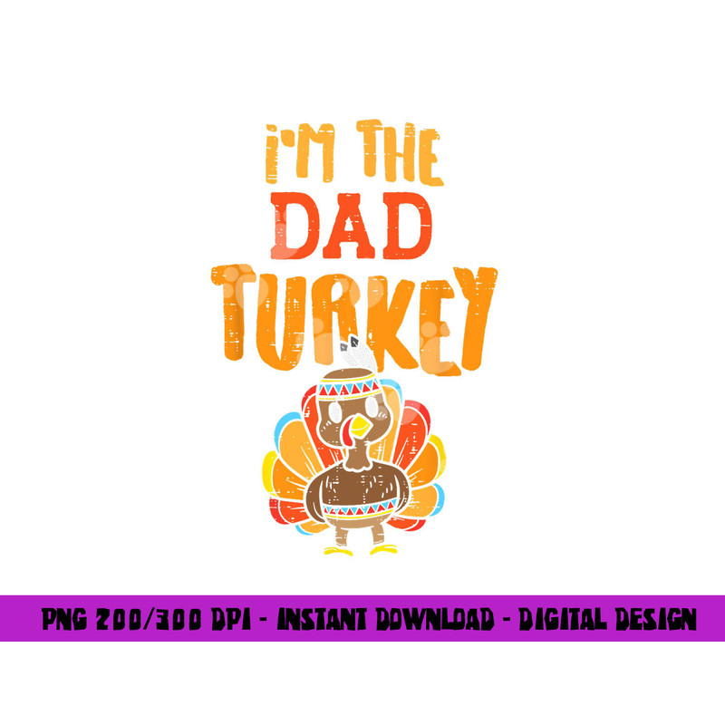 Im The Dad Turkey Funny Thanksgiving Matching Daddy Papa Men png, sublimation copy.jpg