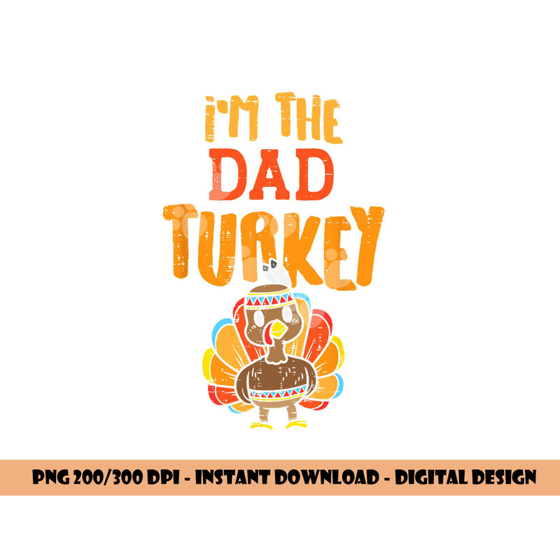 Im The Dad Turkey Funny Thanksgiving Matching Daddy Papa Men png, sublimation copy.jpg