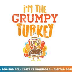 im the grumpy turkey matching thanksgiving family grandpa png, sublimation copy