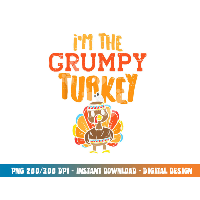 Im The Grumpy Turkey Matching Thanksgiving Family Grandpa png, sublimation copy.jpg