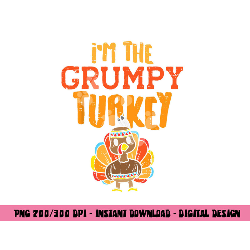 Im The Grumpy Turkey Matching Thanksgiving Family Grandpa png, sublimation copy.jpg